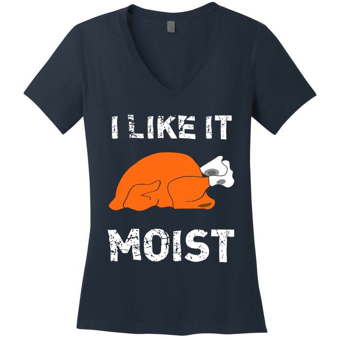 I Like It Moist Funny Turkey Thanksgiving Women's V-Neck T-Shirt