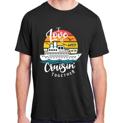 I Love It When Were Cruisin Together Nautical Sailing Gift Adult ChromaSoft Performance T-Shirt