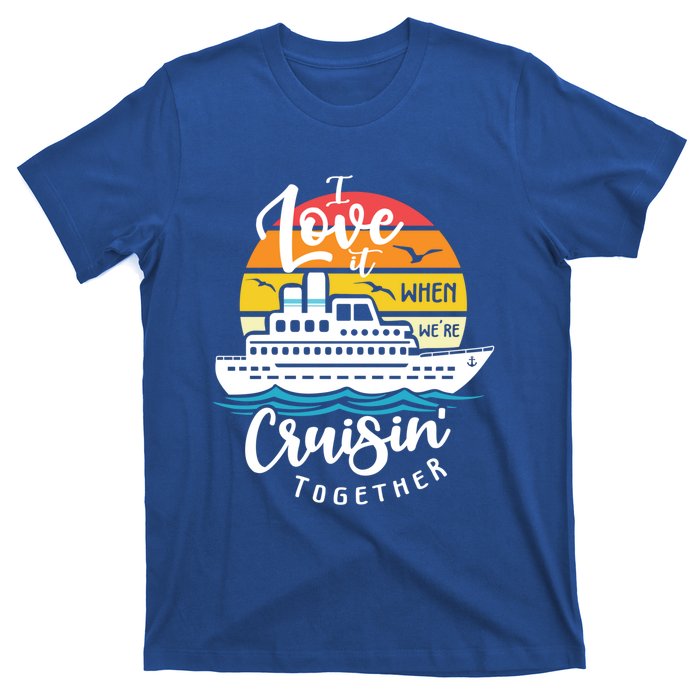 I Love It When Were Cruisin Together Nautical Sailing Gift T-Shirt