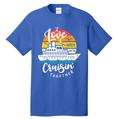 I Love It When Were Cruisin Together Nautical Sailing Gift Tall T-Shirt