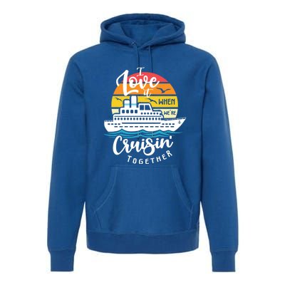 I Love It When Were Cruisin Together Nautical Sailing Gift Premium Hoodie