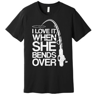 I Love It When She Bends Over Vintage Fishing Premium T-Shirt