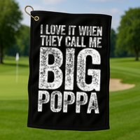 I Love It When They Call Me Big Poppa Fathers Day Golf Towel