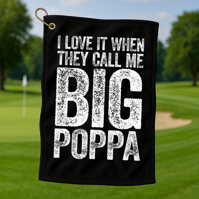 I Love It When They Call Me Big Poppa Fathers Day Golf Towel