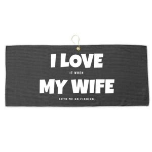 I Love It When My Wife Lets Me Go Fishing Funny DadS Saying Funny Gift Large Microfiber Waffle Golf Towel