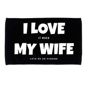 I Love It When My Wife Lets Me Go Fishing Funny DadS Saying Funny Gift Microfiber Hand Towel