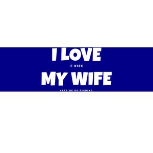 I Love It When My Wife Lets Me Go Fishing Funny DadS Saying Funny Gift Bumper Sticker