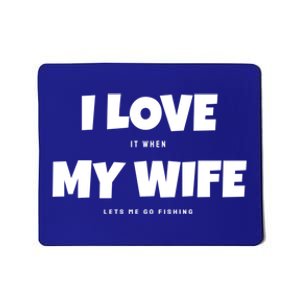 I Love It When My Wife Lets Me Go Fishing Funny DadS Saying Funny Gift Mousepad