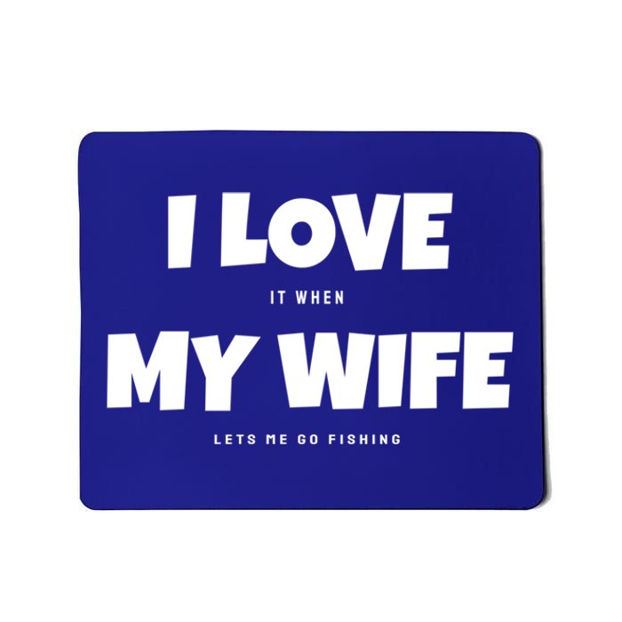 I Love It When My Wife Lets Me Go Fishing Funny DadS Saying Funny Gift Mousepad