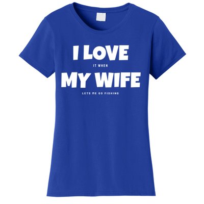 I Love It When My Wife Lets Me Go Fishing Funny DadS Saying Funny Gift Women's T-Shirt