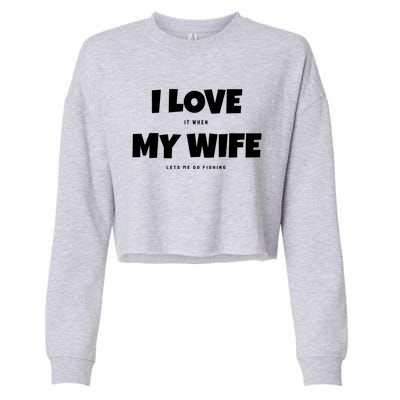 I Love It When My Wife Lets Me Go Fishing Funny DadS Saying Funny Gift Cropped Pullover Crew