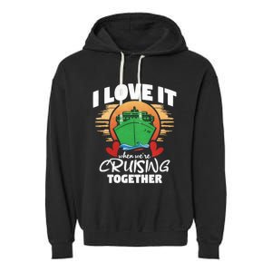 I Love It When Were Cruisin Together Gift Garment-Dyed Fleece Hoodie