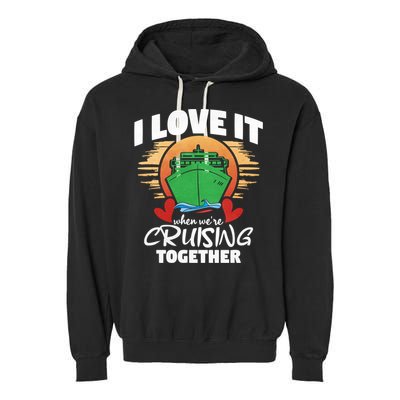 I Love It When Were Cruisin Together Gift Garment-Dyed Fleece Hoodie