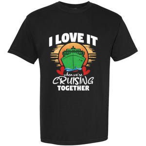 I Love It When Were Cruisin Together Gift Garment-Dyed Heavyweight T-Shirt