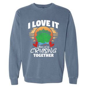 I Love It When Were Cruisin Together Gift Garment-Dyed Sweatshirt