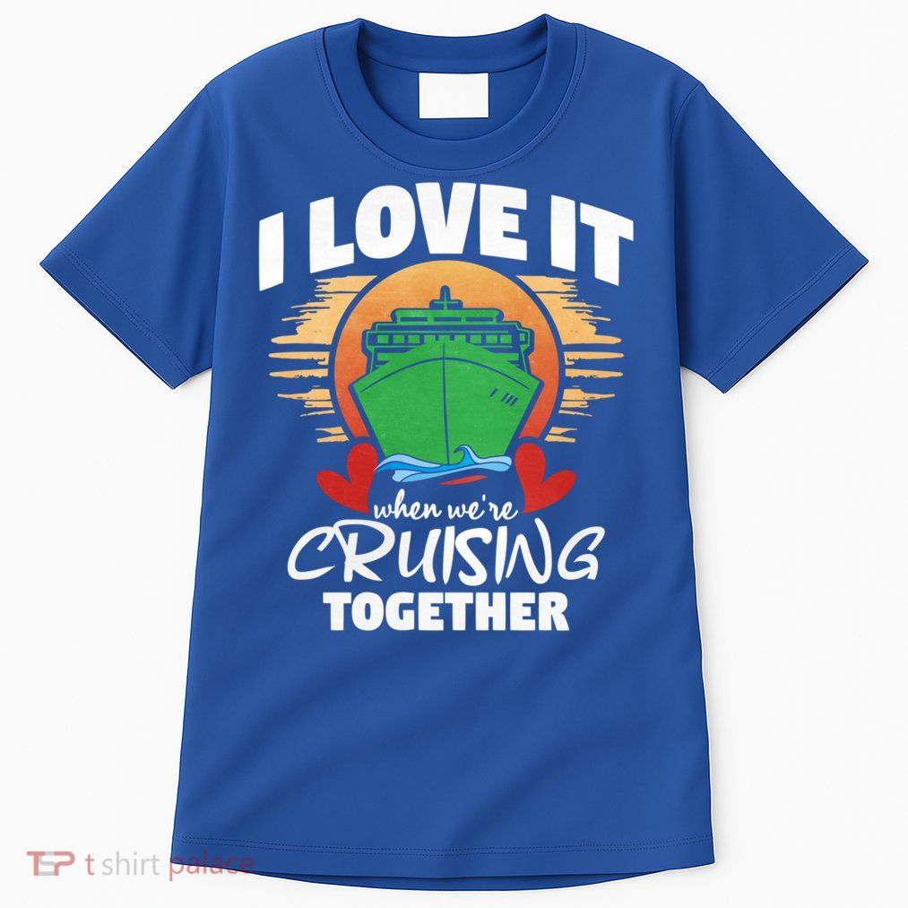 I Love It When Were Cruisin Together Gift Tall T-Shirt