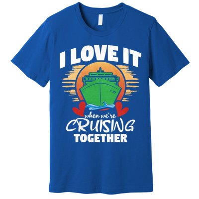 I Love It When Were Cruisin Together Gift Premium T-Shirt