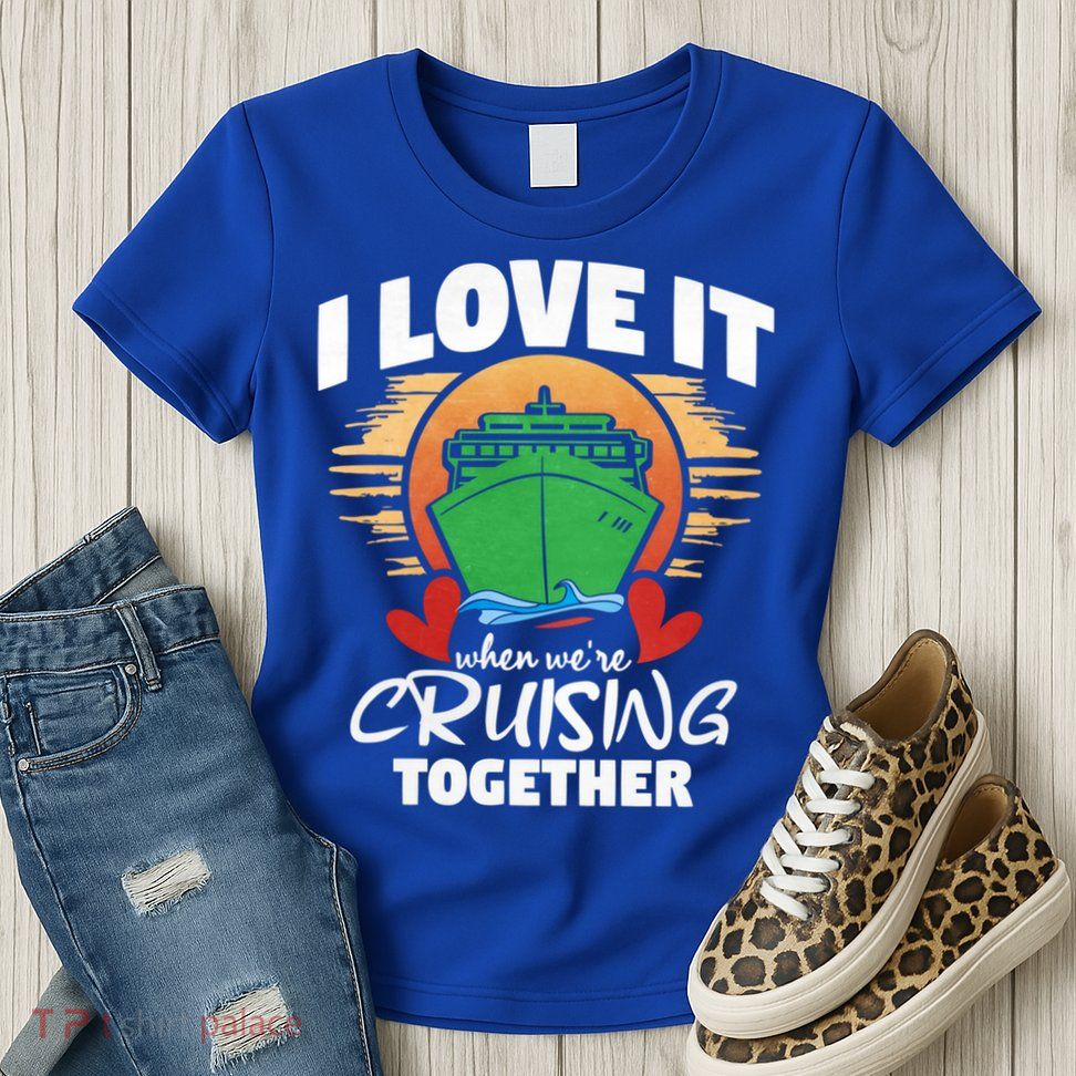 I Love It When Were Cruisin Together Gift Womens T-Shirt