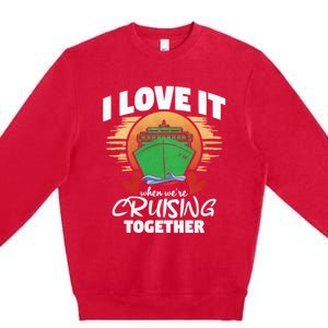 I Love It When Were Cruisin Together Gift Premium Crewneck Sweatshirt