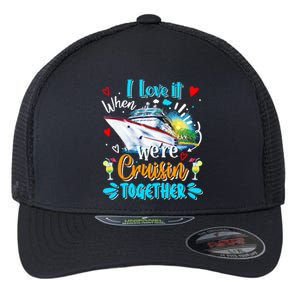 I Love It When We Are Cruisin Together Funny Cruise Lover Gift Flexfit Unipanel Trucker Cap