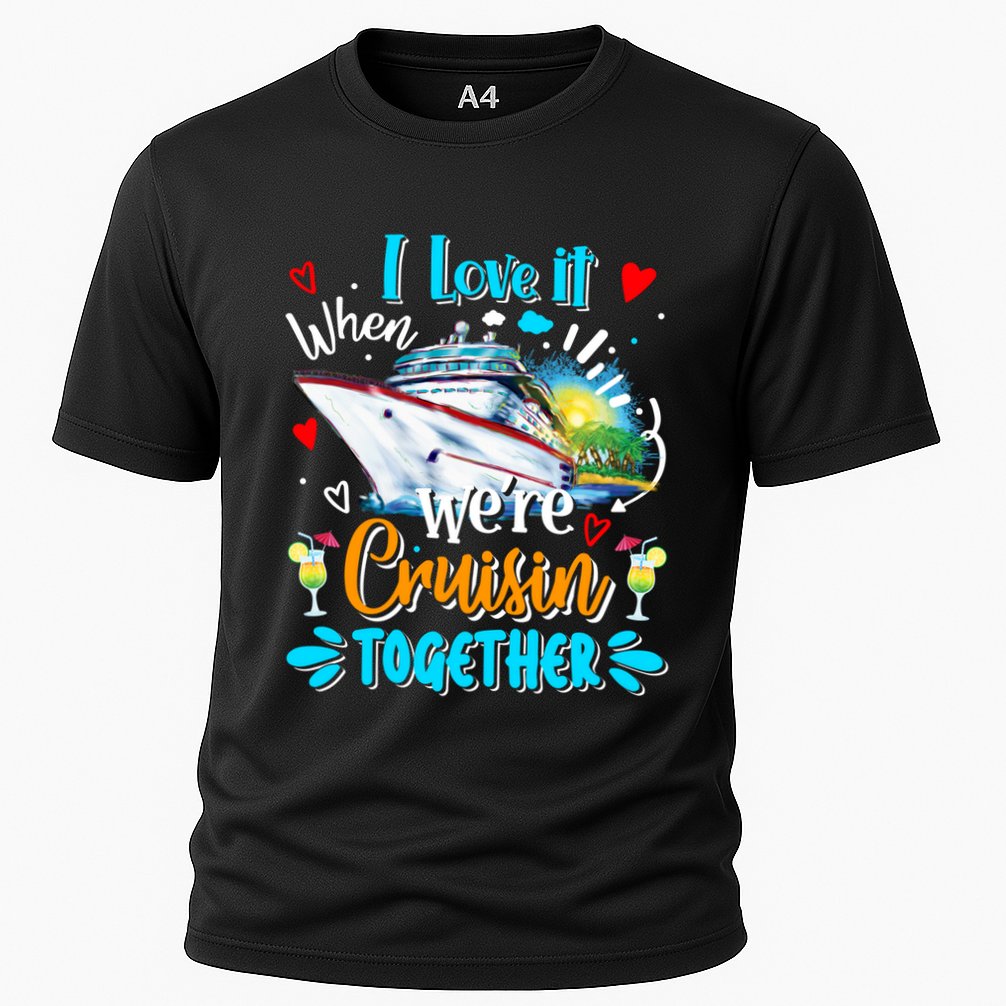 I Love It When We Are Cruisin Together Funny Cruise Lover Gift Cooling Performance Crew T-Shirt