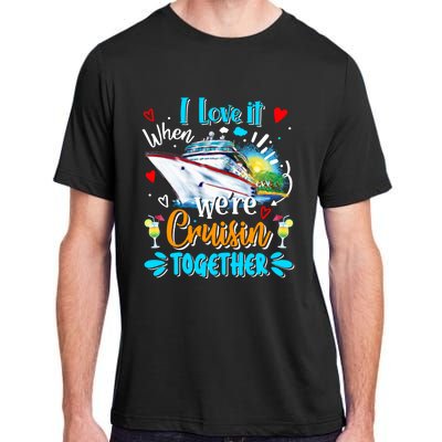 I Love It When We Are Cruisin Together Funny Cruise Lover Gift Adult ChromaSoft Performance T-Shirt