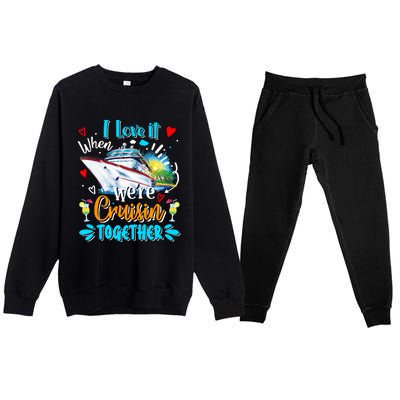 I Love It When We Are Cruisin Together Funny Cruise Lover Gift Premium Crewneck Sweatsuit Set