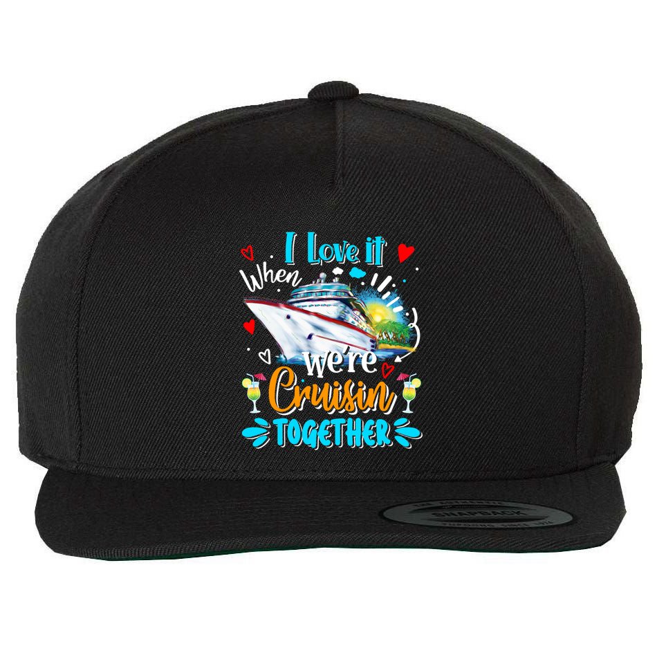 I Love It When We Are Cruisin Together Funny Cruise Lover Gift Wool Snapback Cap