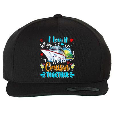 I Love It When We Are Cruisin Together Funny Cruise Lover Gift Wool Snapback Cap