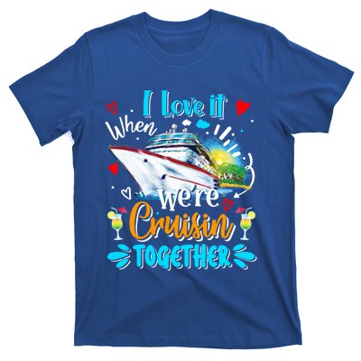 I Love It When We Are Cruisin Together Funny Cruise Lover Gift T-Shirt