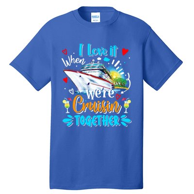 I Love It When We Are Cruisin Together Funny Cruise Lover Gift Tall T-Shirt