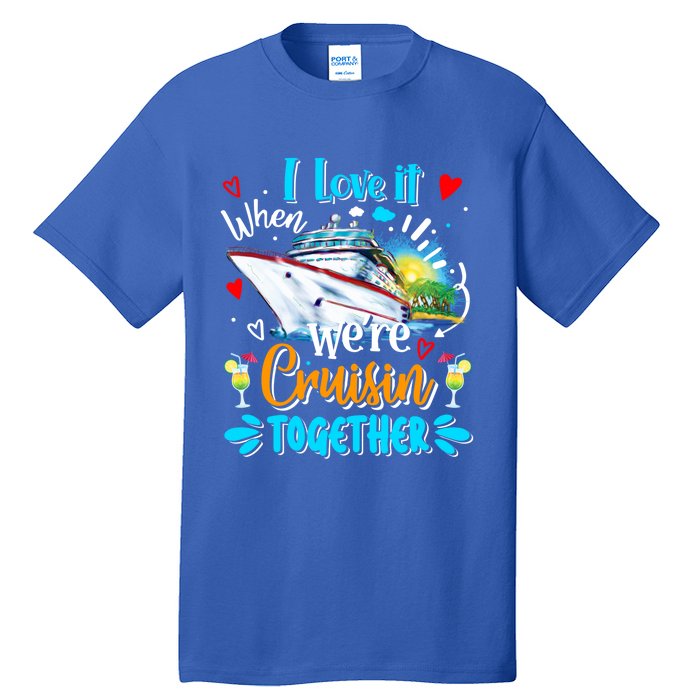 I Love It When We Are Cruisin Together Funny Cruise Lover Gift Tall T-Shirt