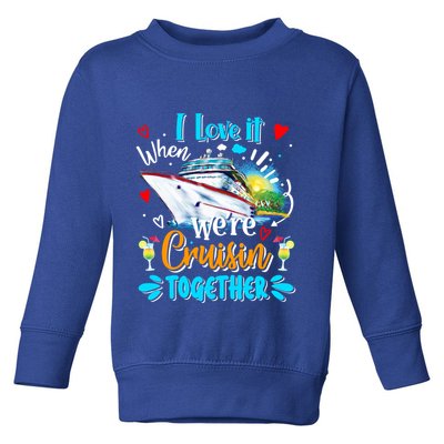 I Love It When We Are Cruisin Together Funny Cruise Lover Gift Toddler Sweatshirt