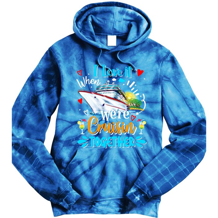 I Love It When We Are Cruisin Together Funny Cruise Lover Gift Tie Dye Hoodie