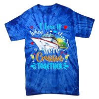 I Love It When We Are Cruisin Together Funny Cruise Lover Gift Tie-Dye T-Shirt