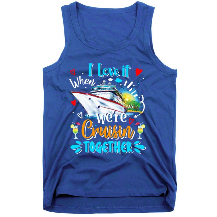 I Love It When We Are Cruisin Together Funny Cruise Lover Gift Tank Top