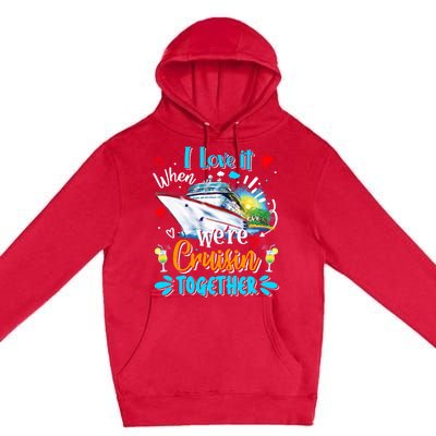 I Love It When We Are Cruisin Together Funny Cruise Lover Gift Premium Pullover Hoodie