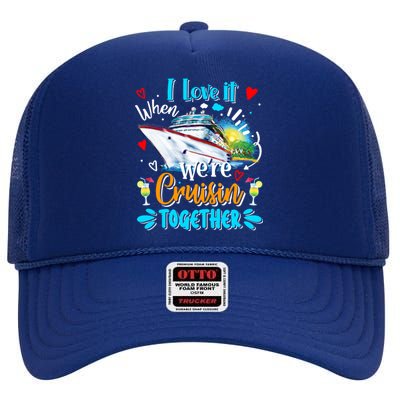 I Love It When We Are Cruisin Together Funny Cruise Lover Gift High Crown Mesh Back Trucker Hat