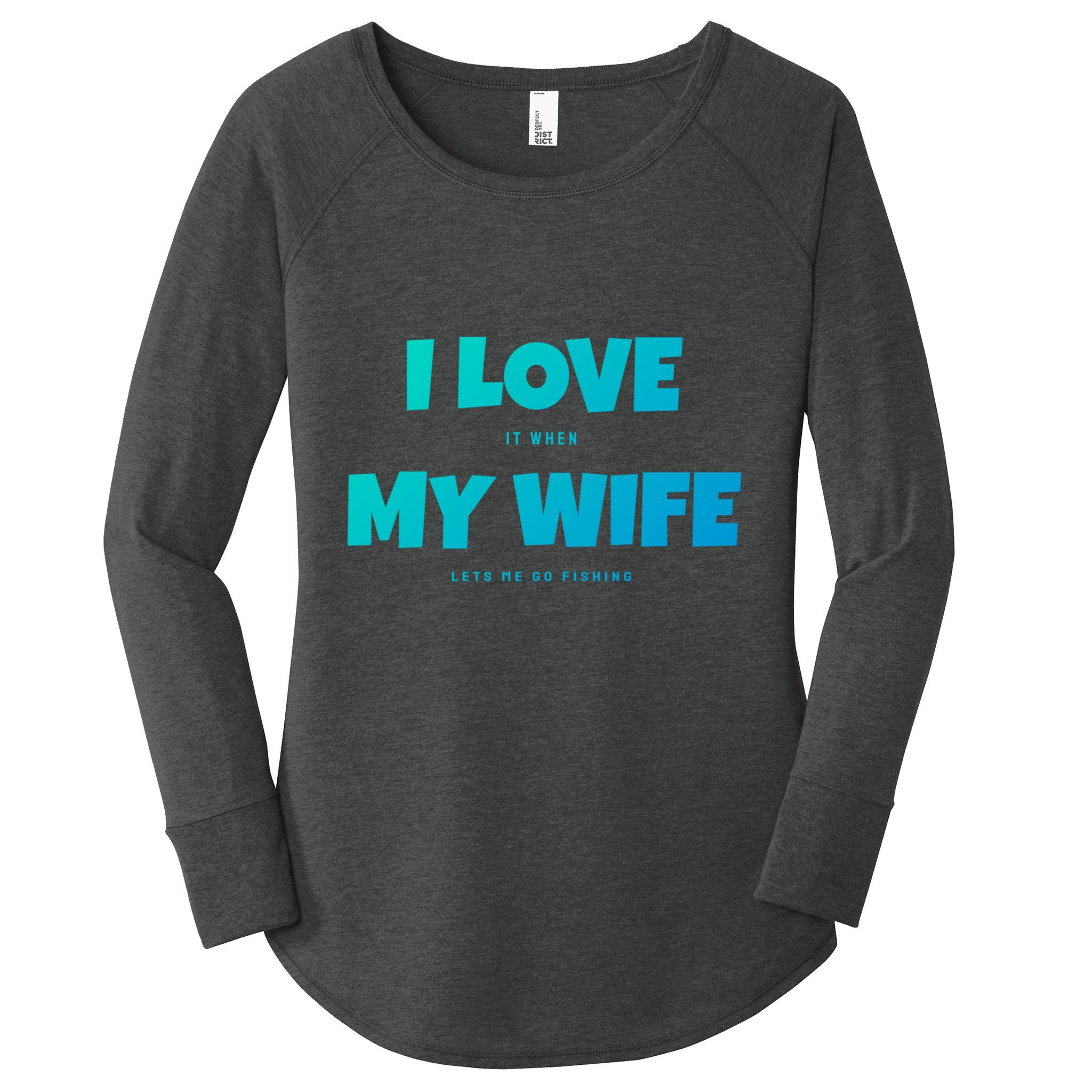 I Love It When My Wife Lets Me Go Fishing Funny DadS Saying Funny Gift Women's Perfect Tri Tunic Long Sleeve Shirt
