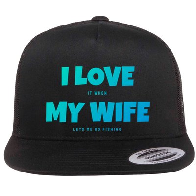 I Love It When My Wife Lets Me Go Fishing Funny DadS Saying Funny Gift Flatbill Hat