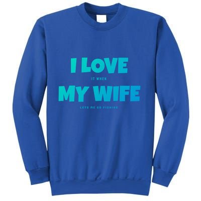 I Love It When My Wife Lets Me Go Fishing Funny DadS Saying Funny Gift Sweatshirt