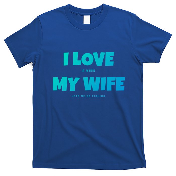 I Love It When My Wife Lets Me Go Fishing Funny DadS Saying Funny Gift T-Shirt