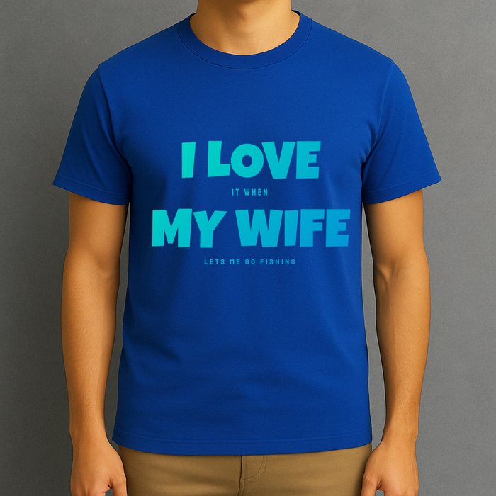 I Love It When My Wife Lets Me Go Fishing Funny DadS Saying Funny Gift T-Shirt