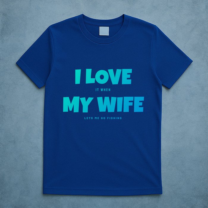 I Love It When My Wife Lets Me Go Fishing Funny DadS Saying Funny Gift T-Shirt