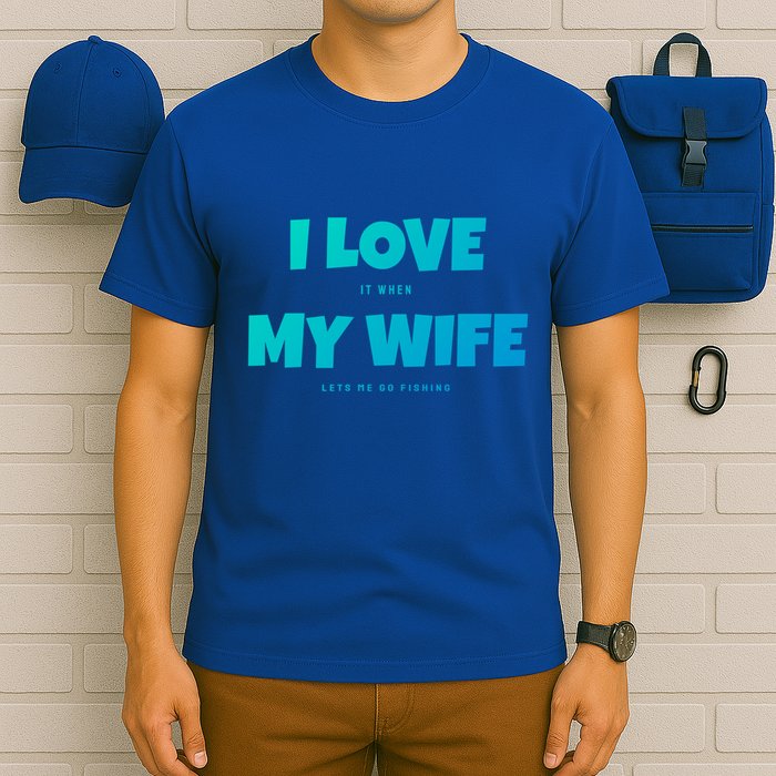 I Love It When My Wife Lets Me Go Fishing Funny DadS Saying Funny Gift T-Shirt