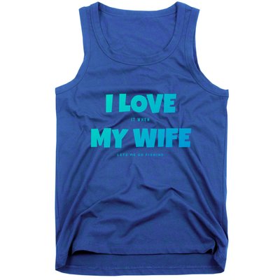 I Love It When My Wife Lets Me Go Fishing Funny DadS Saying Funny Gift Tank Top