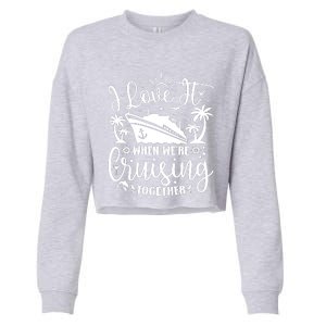 I Love It When WeRe Cruising Together Family Trip Cruise Cropped Pullover Crew