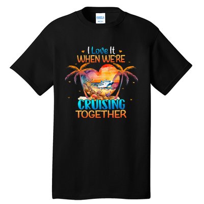 I Love It When WeRe Cruising Together Cruise Tall T-Shirt