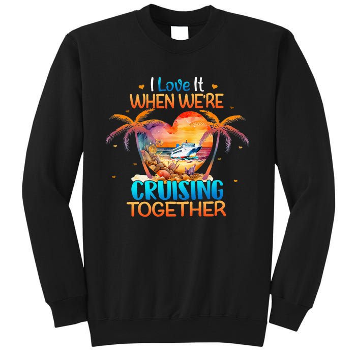 I Love It When WeRe Cruising Together Cruise Tall Sweatshirt