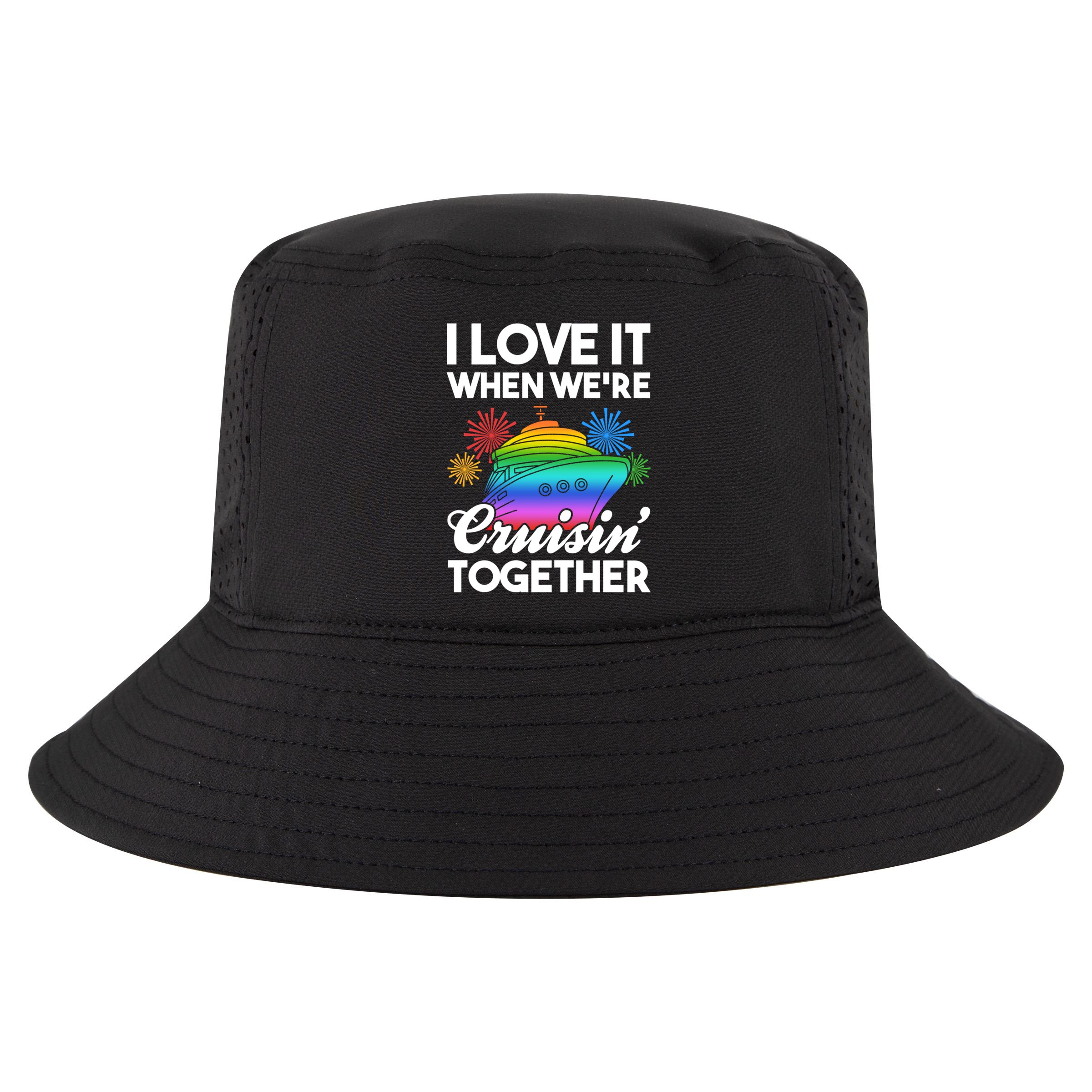 I Love It When We're Cruisin' Together Fun Cruising Trip Cool Gift Cool Comfort Performance Bucket Hat